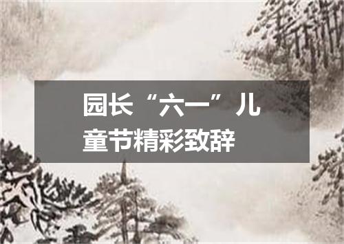 园长“六一”儿童节精彩致辞