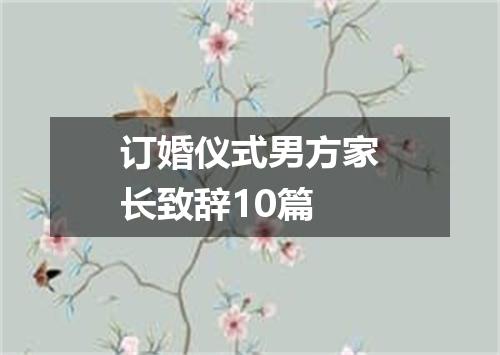 订婚仪式男方家长致辞10篇