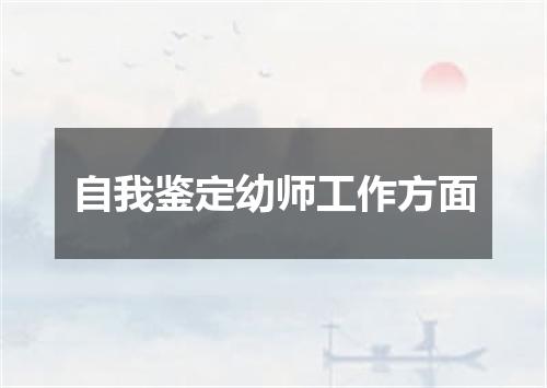 自我鉴定幼师工作方面