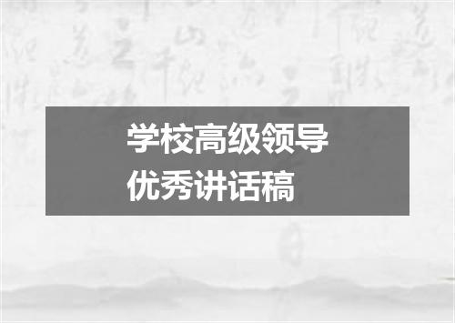 学校高级领导优秀讲话稿