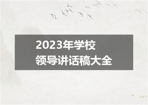 2023年学校领导讲话稿大全