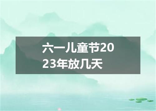 六一儿童节2023年放几天