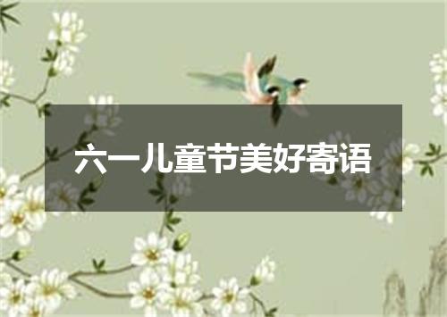 六一儿童节美好寄语