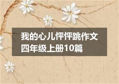 我的心儿怦怦跳作文四年级上册10篇