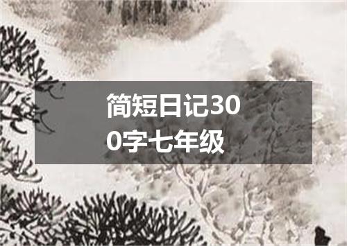简短日记300字七年级
