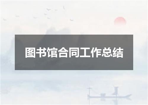 图书馆合同工作总结