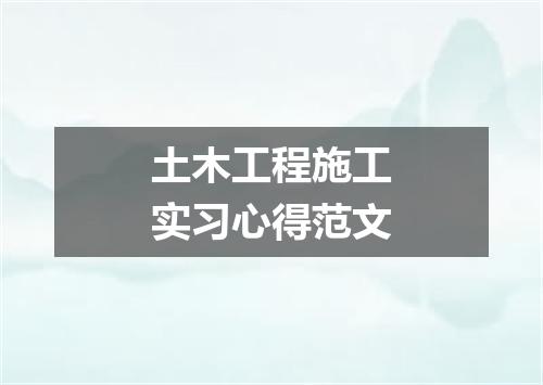 土木工程施工实习心得范文