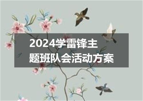 2024学雷锋主题班队会活动方案