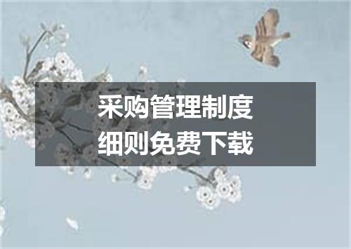 采购管理制度细则免费下载