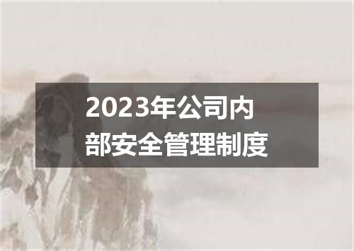 2023年公司内部安全管理制度