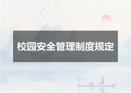 校园安全管理制度规定