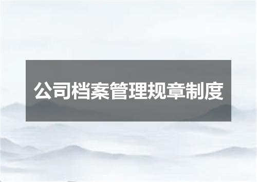 公司档案管理规章制度