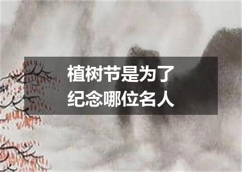 植树节是为了纪念哪位名人