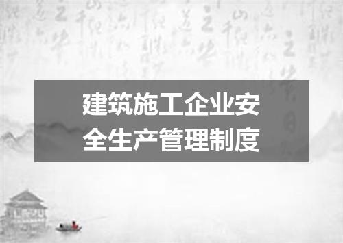 建筑施工企业安全生产管理制度