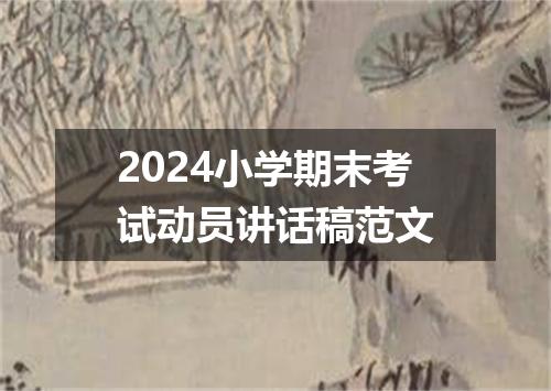 2024小学期末考试动员讲话稿范文