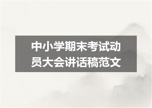 中小学期末考试动员大会讲话稿范文