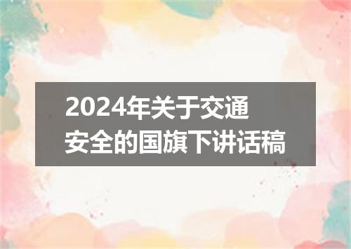 2024年关于交通安全的国旗下讲话稿