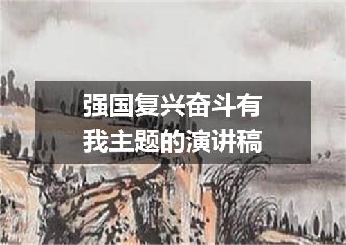 强国复兴奋斗有我主题的演讲稿