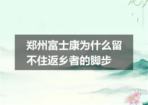 郑州富士康为什么留不住返乡者的脚步