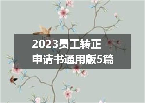 2023员工转正申请书通用版5篇