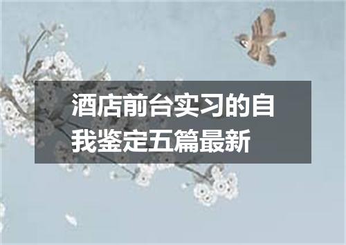 酒店前台实习的自我鉴定五篇最新