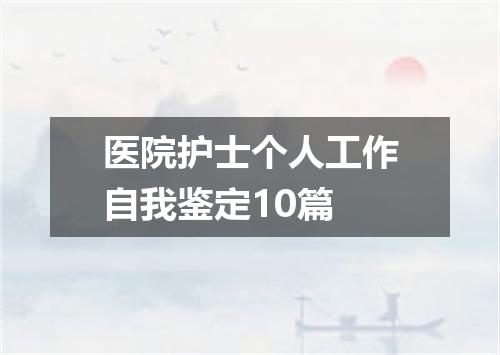 医院护士个人工作自我鉴定10篇