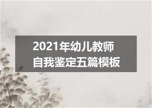 2021年幼儿教师自我鉴定五篇模板