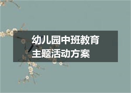 幼儿园中班教育主题活动方案