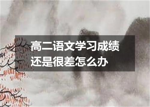 高二语文学习成绩还是很差怎么办