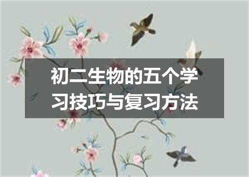 初二生物的五个学习技巧与复习方法