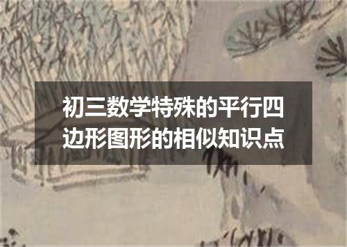 初三数学特殊的平行四边形图形的相似知识点