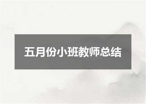 五月份小班教师总结