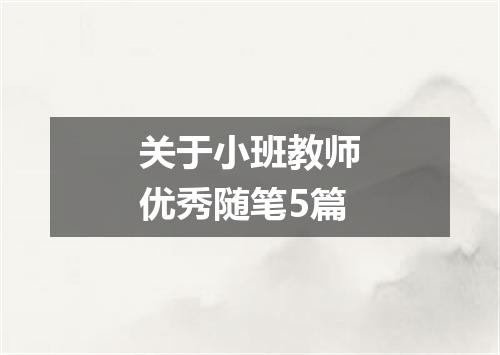 关于小班教师优秀随笔5篇