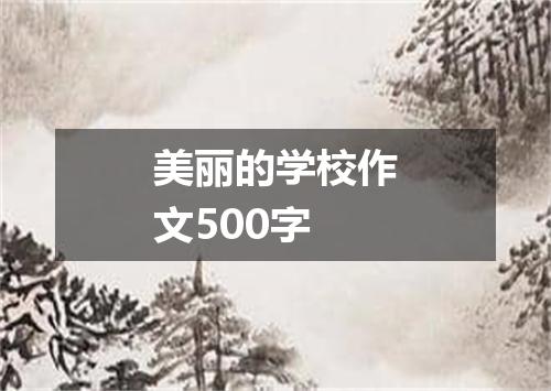 美丽的学校作文500字