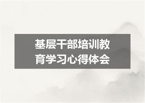 基层干部培训教育学习心得体会