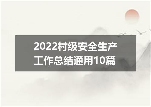 2022村级安全生产工作总结通用10篇