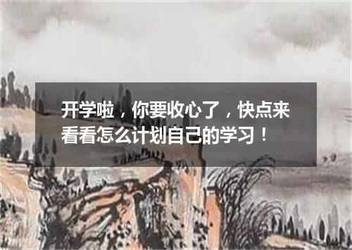 开学啦，你要收心了，快点来看看怎么计划自己的学习！
