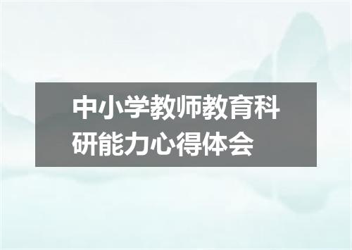 中小学教师教育科研能力心得体会