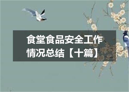 食堂食品安全工作情况总结【十篇】
