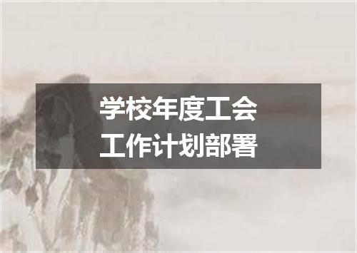 学校年度工会工作计划部署