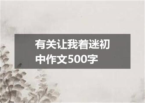 有关让我着迷初中作文500字