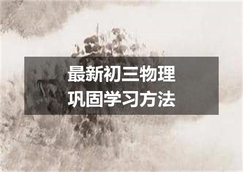 最新初三物理巩固学习方法