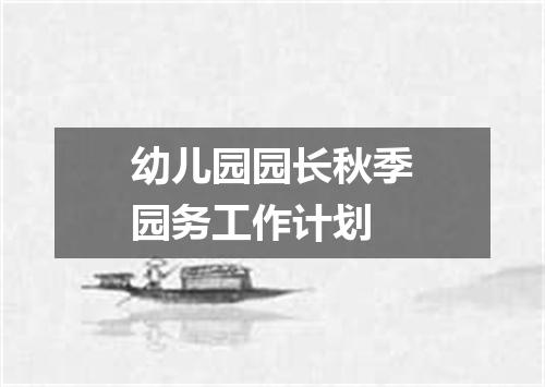 幼儿园园长秋季园务工作计划