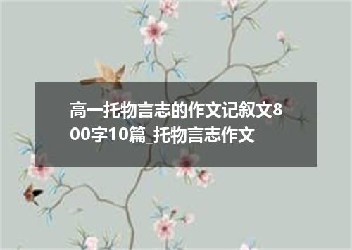高一托物言志的作文记叙文800字10篇_托物言志作文