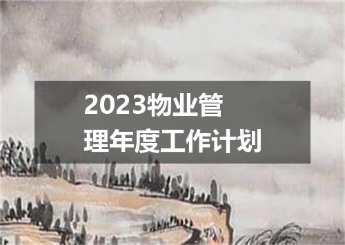 2023物业管理年度工作计划