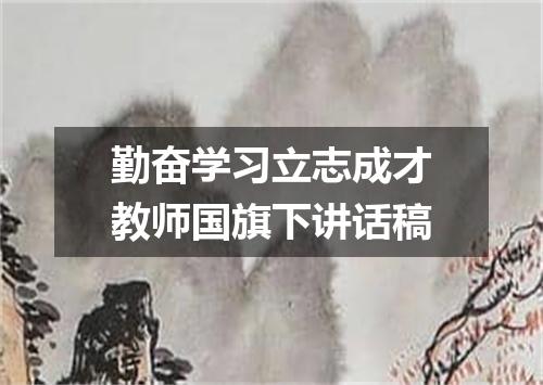 勤奋学习立志成才教师国旗下讲话稿