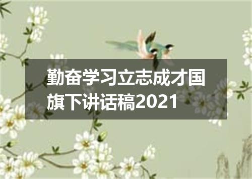 勤奋学习立志成才国旗下讲话稿2021