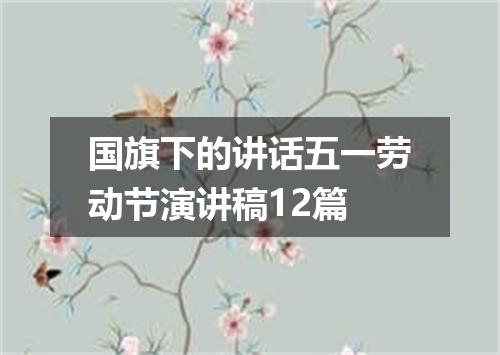 国旗下的讲话五一劳动节演讲稿12篇
