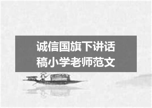 诚信国旗下讲话稿小学老师范文