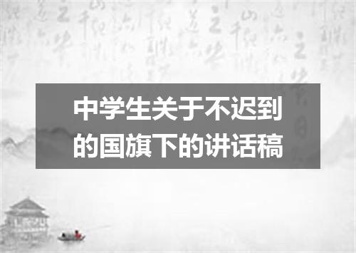 中学生关于不迟到的国旗下的讲话稿